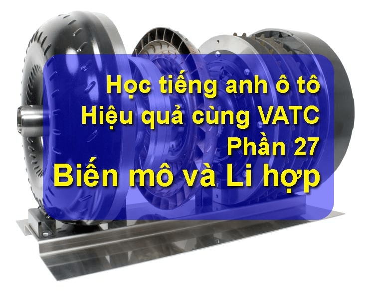 TIẾNG ANH CHUYÊN NGÀNH Ô TÔ PHẦN BIẾN MÔ VÀ LY HỢP (PHẦN 27)