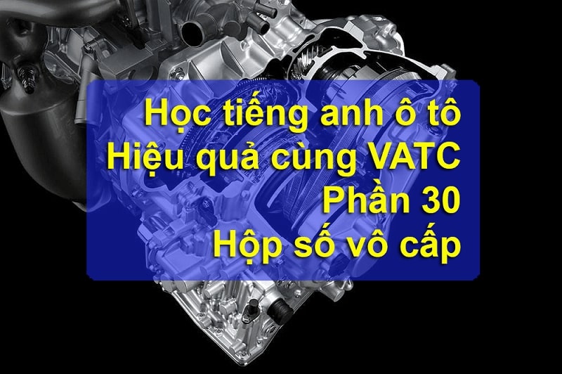 Từ vựng tiếng anh hộp số vô cấp ô tô (Phần 30)