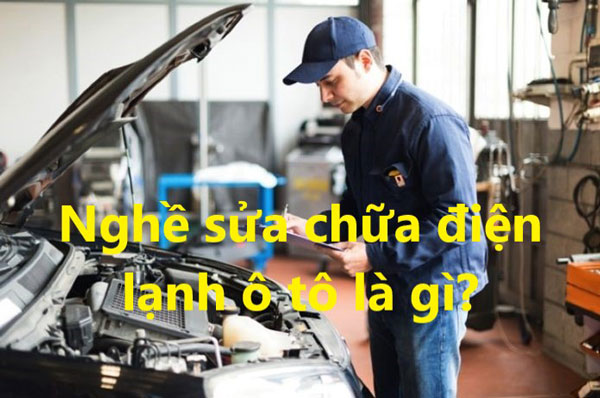 Nghề sửa chữa điện lạnh ô tô là gì