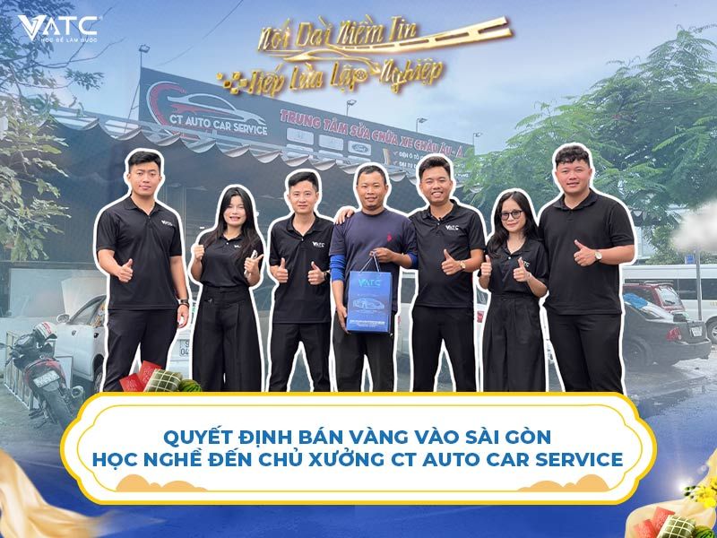 Từ quyết định bán vàng vào Sài Gòn học nghề đến chủ xưởng CT Auto Car Service
