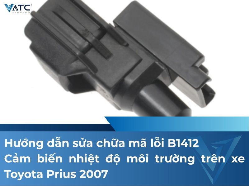 Hướng dẫn sửa chữa mã lỗi B1412 – Cảm biến nhiệt độ môi trường trên xe Toyota Prius 2007